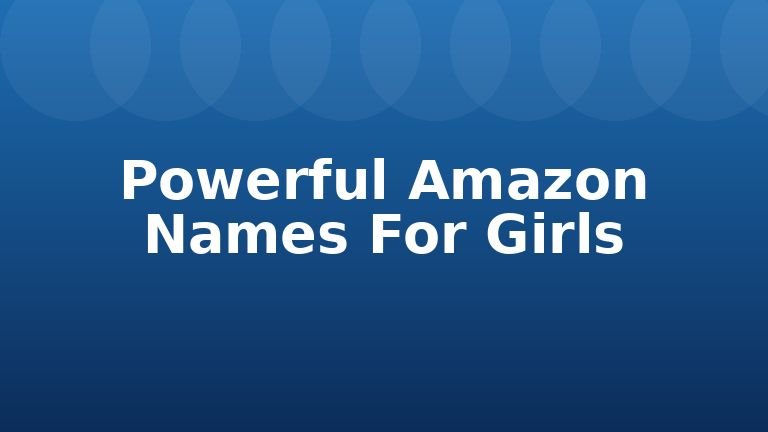 Powerful Amazon Names For Girls