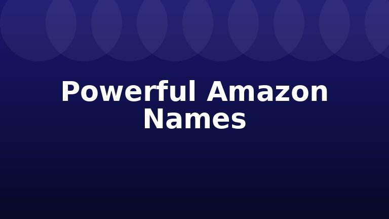 Powerful Amazon Names