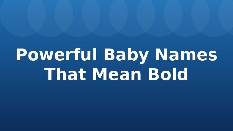 Powerful Baby Names That Mean Bold