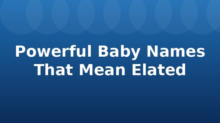 Powerful Baby Names That Mean Elated