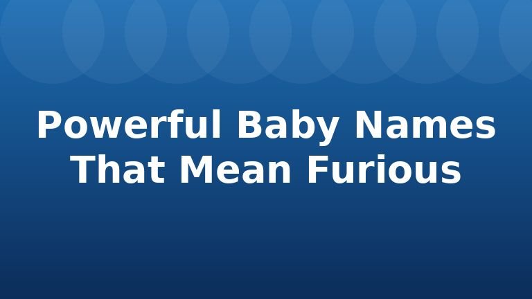 Powerful Baby Names That Mean Furious