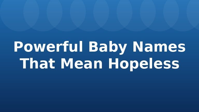 Powerful Baby Names That Mean Hopeless