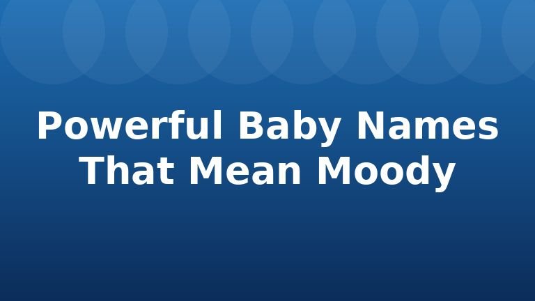 Powerful Baby Names That Mean Moody