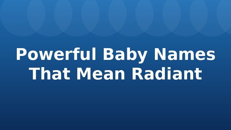 Powerful Baby Names That Mean Radiant