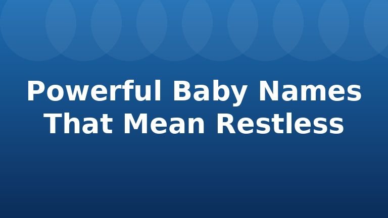 Powerful Baby Names That Mean Restless