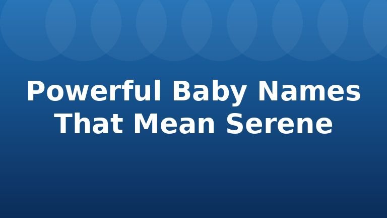 Powerful Baby Names That Mean Serene