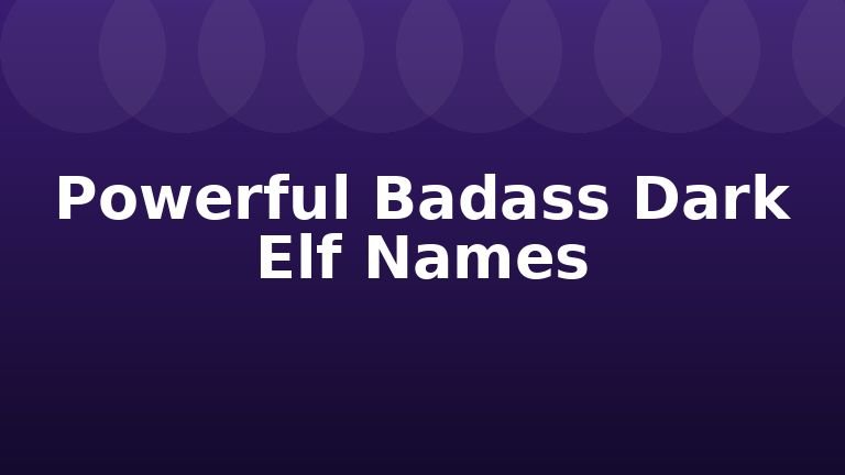 Powerful Badass Dark Elf Names