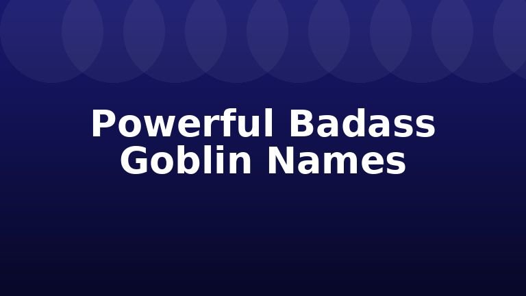 Powerful Badass Goblin Names