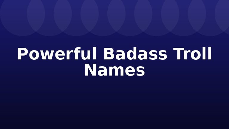 Powerful Badass Troll Names