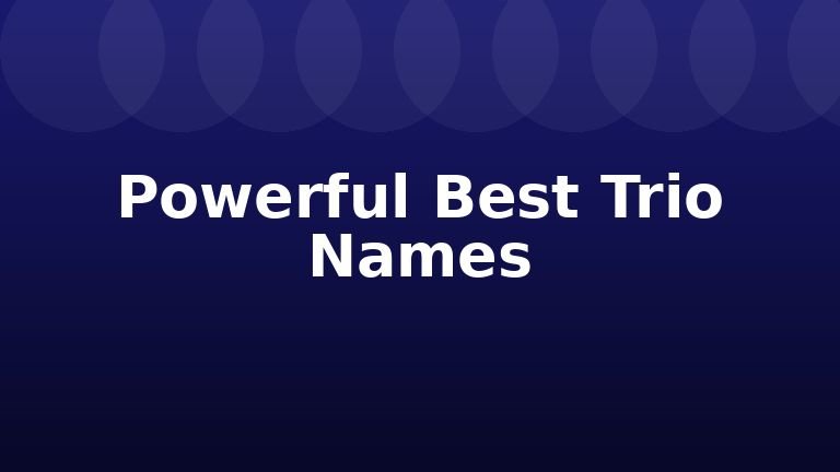 Powerful Best Trio Names