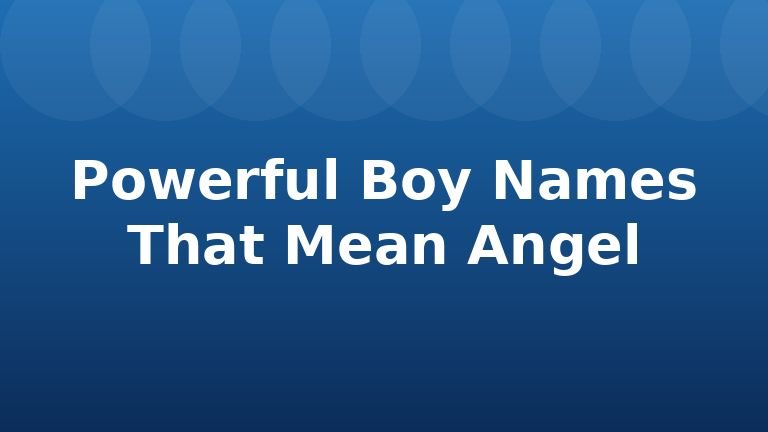 Powerful Boy Names That Mean Angel