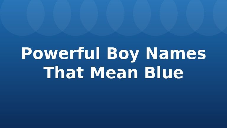 Powerful Boy Names That Mean Blue