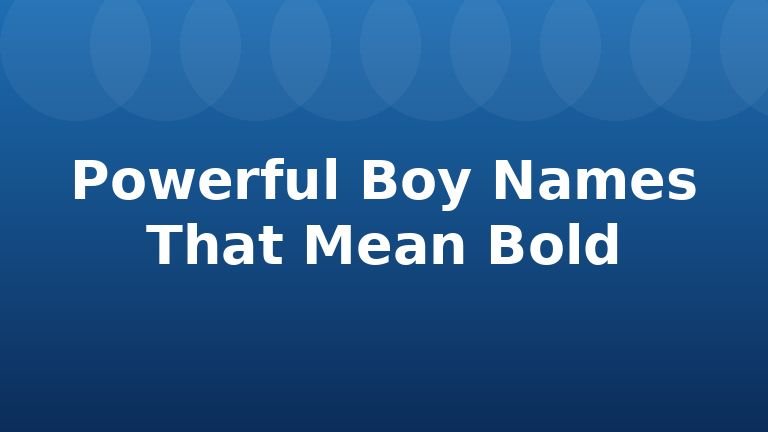 Powerful Boy Names That Mean Bold