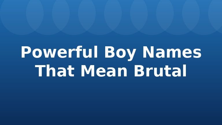 Powerful Boy Names That Mean Brutal
