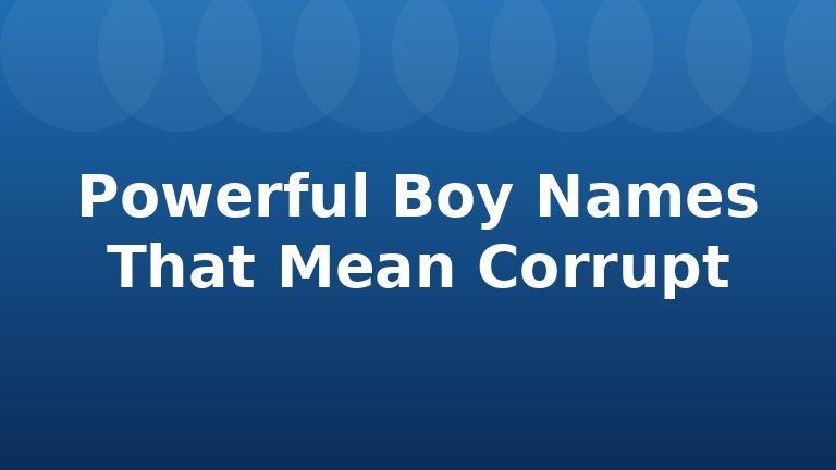 Powerful Boy Names That Mean Corrupt