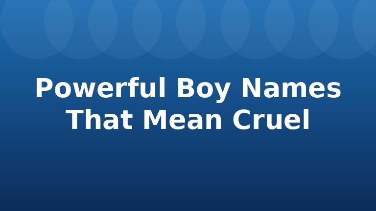 Powerful Boy Names That Mean Cruel