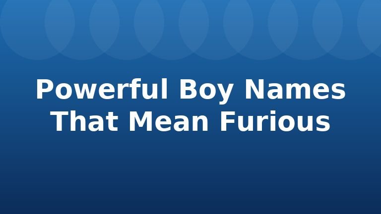 Powerful Boy Names That Mean Furious
