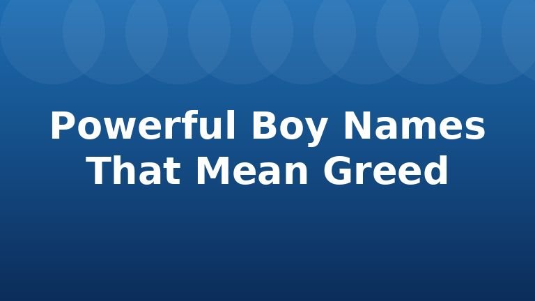 Powerful Boy Names That Mean Greed