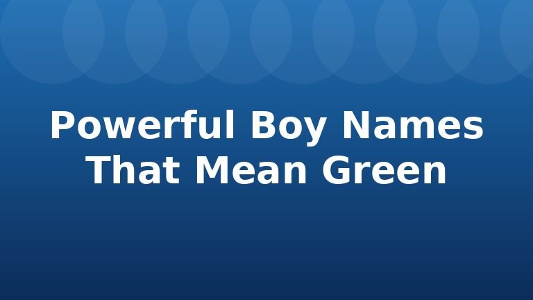 Powerful Boy Names That Mean Green