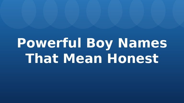 Powerful Boy Names That Mean Honest