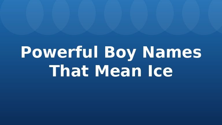 Powerful Boy Names That Mean Ice