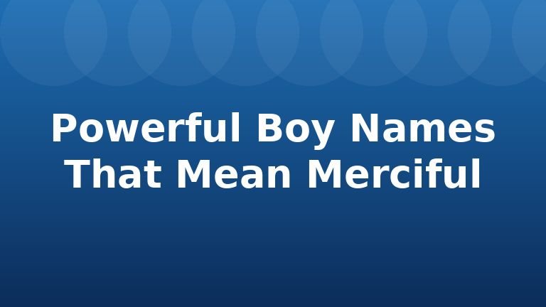 Powerful Boy Names That Mean Merciful