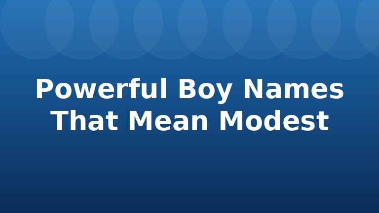 Powerful Boy Names That Mean Modest