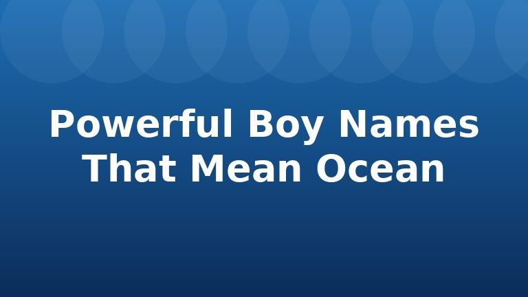 Powerful Boy Names That Mean Ocean