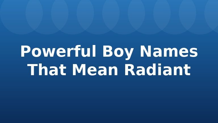 Powerful Boy Names That Mean Radiant