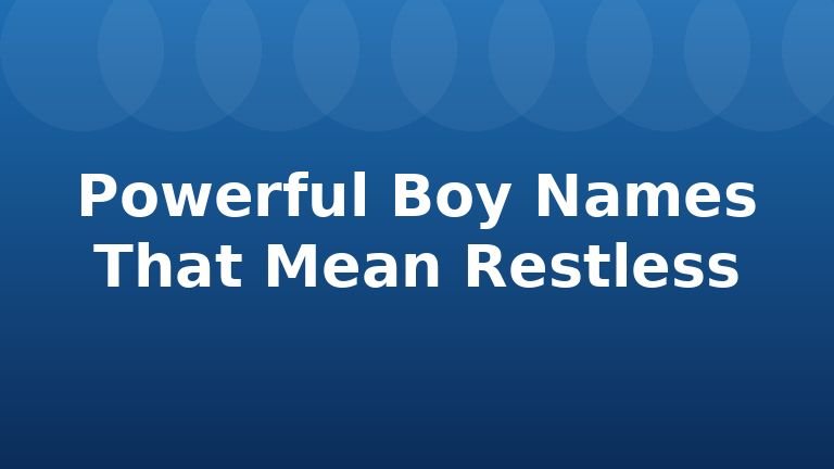 Powerful Boy Names That Mean Restless