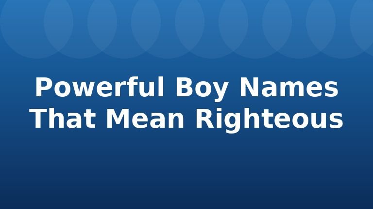 Powerful Boy Names That Mean Righteous