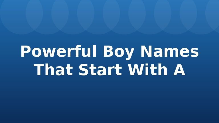 Powerful Boy Names That Start With A