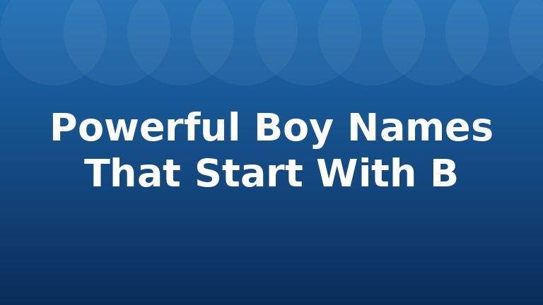 Powerful Boy Names That Start With B
