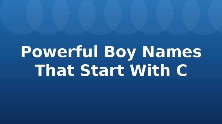 Powerful Boy Names That Start With C