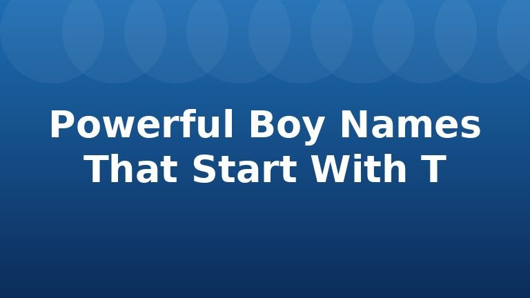 Powerful Boy Names That Start With T