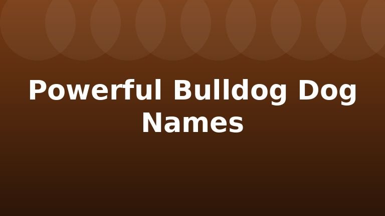 Powerful Bulldog Dog Names