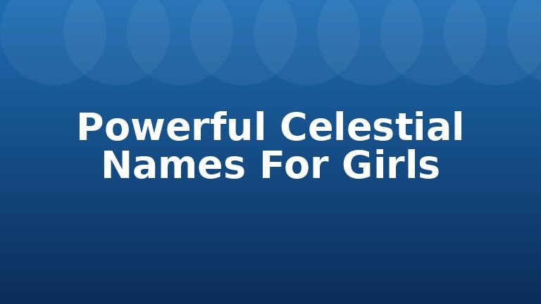 Powerful Celestial Names For Girls