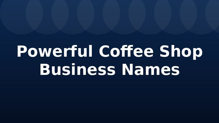 Powerful Coffee Shop Business Names