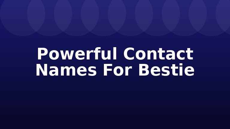 Powerful Contact Names For Bestie