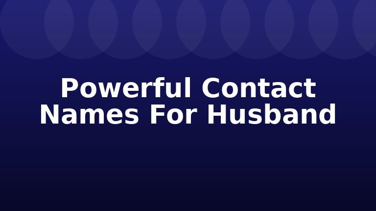 Powerful Contact Names For Husband