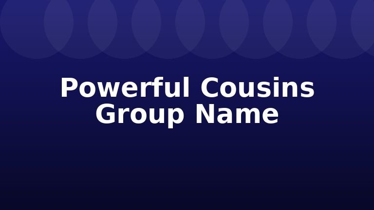 Powerful Cousins Group Name