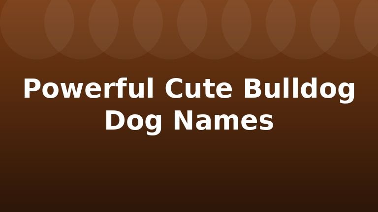 Powerful Cute Bulldog Dog Names