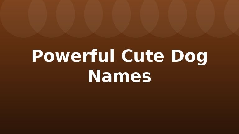 Powerful Cute Dog Names