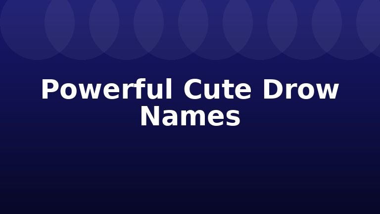 Powerful Cute Drow Names