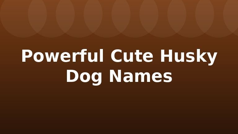 Powerful Cute Husky Dog Names