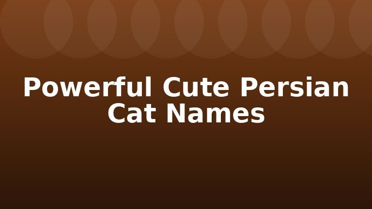 Powerful Cute Persian Cat Names