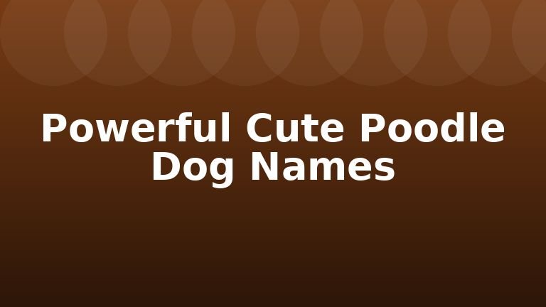 Powerful Cute Poodle Dog Names