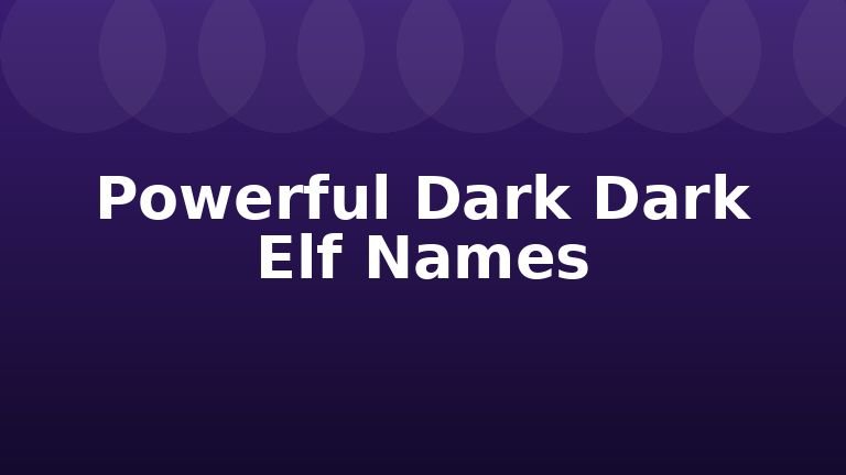 Powerful Dark Dark Elf Names