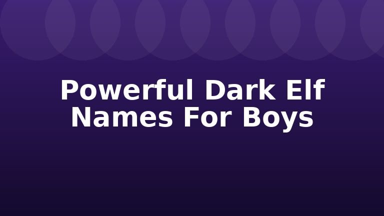 Powerful Dark Elf Names For Boys