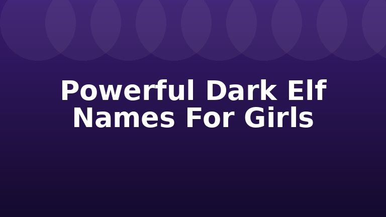 Powerful Dark Elf Names For Girls